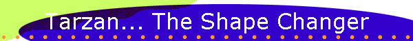 Tarzan... The Shape Changer